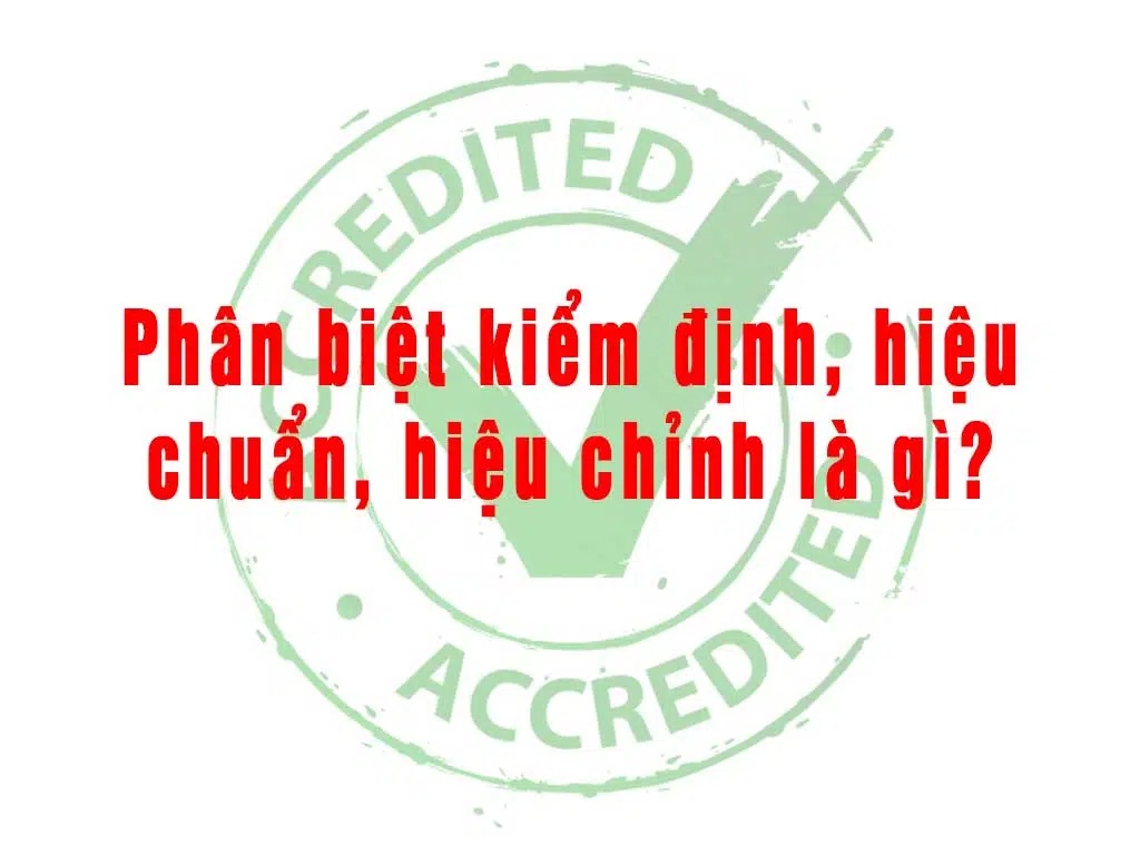 Khác nhau giữa kiểm định với hiệu chuẩn với hiệu chỉnh thiết bị